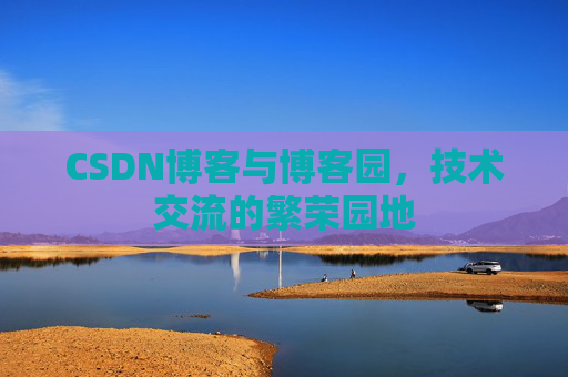 CSDN博客与博客园，技术交流的繁荣园地